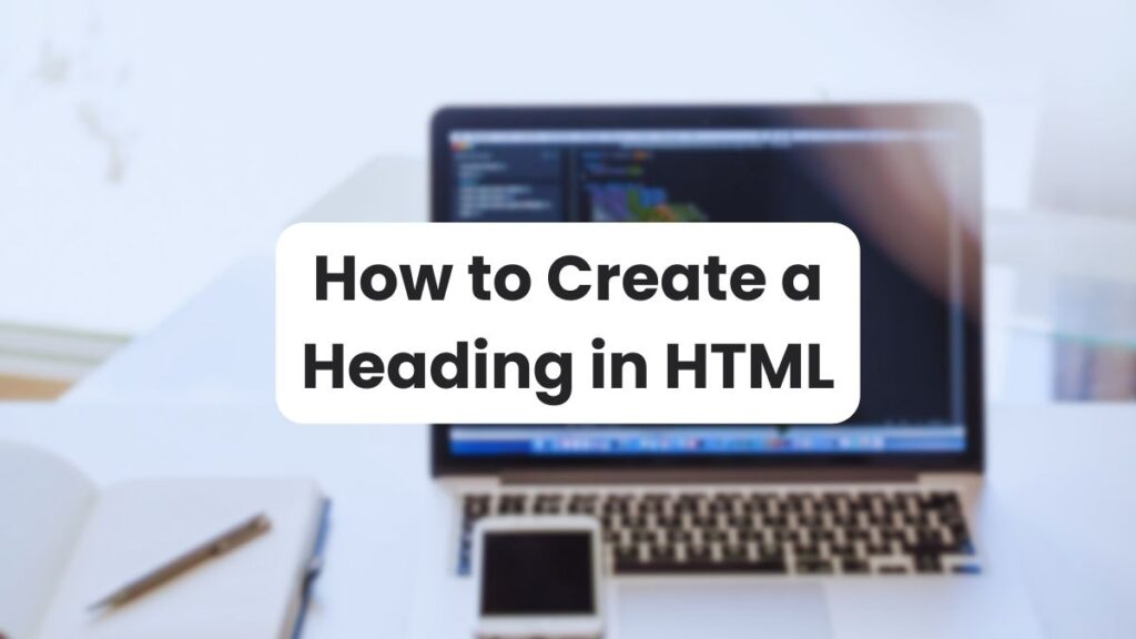 Complete Guide on How to Create a Heading in HTML