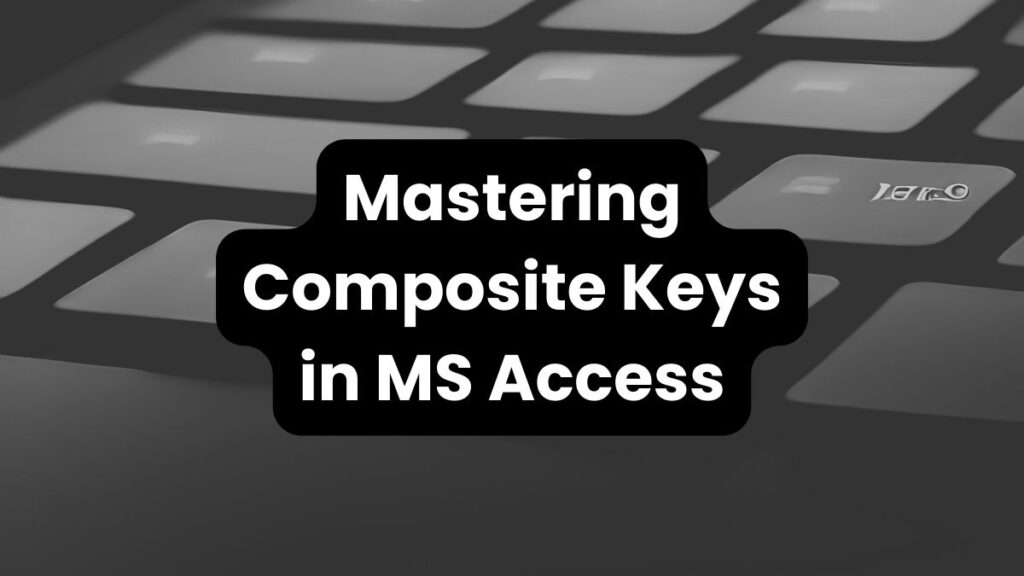 Mastering Composite keys in Microsoft Access